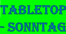 TableTop - Sonntag (Mit Getränke-Special)